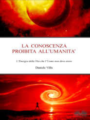 бесплатно читать книгу La Conoscenza Proibita All'Umanità автора Daniele Villa