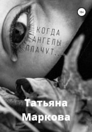 бесплатно читать книгу Когда ангелы плачут… автора Татьяна Маркова