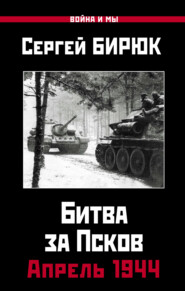 бесплатно читать книгу Битва за Псков. Апрель 1944 автора Сергей Бирюк