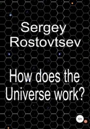 бесплатно читать книгу How does the Universe work? автора Sergey Rostovtsev