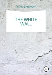 бесплатно читать книгу The white wall автора Aitan Bagirova