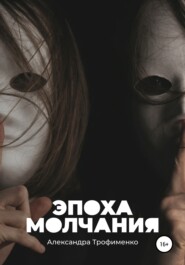 бесплатно читать книгу Эпоха молчания автора Александра Трофименко