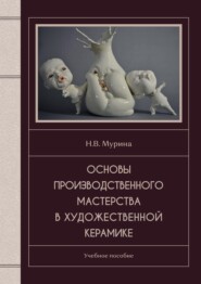бесплатно читать книгу Основы производственного мастерства в художественной керамике автора Наталия Мурина