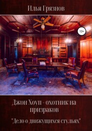 бесплатно читать книгу Джон Хоуп – охотник на призраков. «Дело о движущихся стульях» автора Илья Грязнов