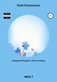 бесплатно читать книгу Невидимая Женщина с Желтым Шаром. Часть 1 автора Юлия Коноваленко