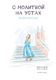 бесплатно читать книгу С молитвой на устах. Истории одной души автора Светлана Белова