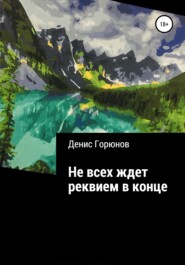 бесплатно читать книгу Не всех ждет реквием в конце автора Денис Горюнов