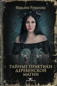бесплатно читать книгу Тайные практики деревенской магии автора Марьяна Романова