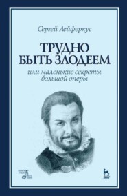 бесплатно читать книгу Трудно быть злодеем, или Маленькие секреты большой оперы автора С. Лейферкус