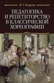 бесплатно читать книгу Педагогика и репетиторство в классической хореографии автора И. Есаулов