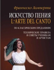 бесплатно читать книгу Искусство пения (L'arte del canto). По классическим преданиям. Технические правила и советы ученикам и артистам автора Ф. Ламперти