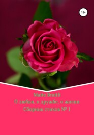 бесплатно читать книгу О любви, о дружбе, о жизни. Сборник стихов №1 автора Maite Braitli