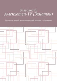 бесплатно читать книгу Аменхотеп-IV (Эхнатон). Создатель первой монотеистической религии – «Атонизм» автора  БлаговестЪ