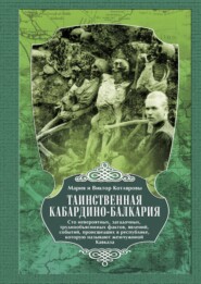 бесплатно читать книгу Таинственная Кабардино-Балкария. Сто невероятных, загадочных, труднообъяснимых фактов, явлений, событий, происшедших в республике, которую называют жемчужиной Кавказа автора Мария и Виктор Котляровы