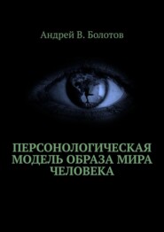 бесплатно читать книгу Персонологическая модель образа мира человека автора Андрей Болотов