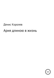 бесплатно читать книгу Ария длиною в жизнь автора Денис Королев