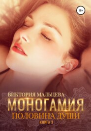 бесплатно читать книгу Моногамия. Книга 3. Половина души автора Виктория Мальцева