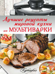 бесплатно читать книгу Лучшие рецепты мировой кухни для мультиварки автора Игорь Резько