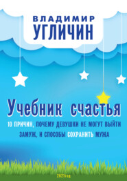 бесплатно читать книгу Учебник счастья. 10 Причин, почему девушки не могут выйти замуж, и способы сохранить мужа автора Владимир Угличин