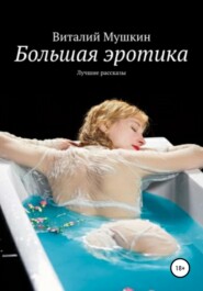 бесплатно читать книгу Большая эротика автора Виталий Мушкин