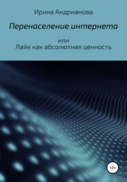 бесплатно читать книгу Перенаселение интернета, или Лайк как абсолютная ценность автора Ирина Андрианова