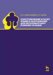 бесплатно читать книгу Конструирование и расчет машин и оборудования для лесосечных работ и нижних складов автора Н. Шоль