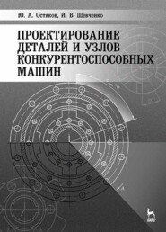 бесплатно читать книгу Проектирование деталей и узлов конкурентоспособных машин автора Ю. Остяков