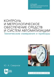 бесплатно читать книгу Контроль и метрологическое обеспечение средств и систем автоматизации. Технические измерения и приборы. Учебное пособие для СПО автора Юрий Смирнов