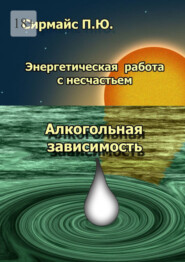 бесплатно читать книгу Энергетическая работа с несчастьем. Алкогольная зависимость автора Павел Сирмайс