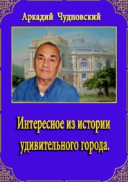 бесплатно читать книгу Интересное из истории удивительного города автора Аркадий Чудновский
