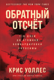 бесплатно читать книгу Обратный отсчёт. 116 дней до атомной бомбардировки Хиросимы автора Крис Уоллес