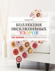 бесплатно читать книгу Коллекция эксклюзивных узоров. 100 мотивов для вязания крючком автора Сандра Энг