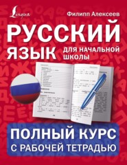 бесплатно читать книгу Русский язык для начальной школы: полный курс с рабочей тетрадью автора Филипп Алексеев