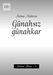 бесплатно читать книгу Günahsız günahkar. Roman. Hissə – 4 автора Fatma Nabieva