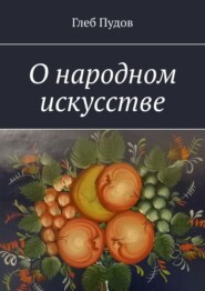 бесплатно читать книгу О народном искусстве автора Глеб Пудов