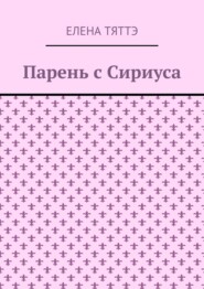 бесплатно читать книгу Парень с Сириуса автора Елена Тяттэ