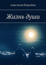 бесплатно читать книгу Жизнь души автора Анастасия Королёва