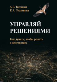 бесплатно читать книгу Управляй решениями. Как думать, чтобы решать и действовать автора Екатерина Теслинова