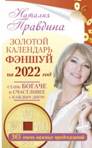 бесплатно читать книгу Золотой календарь фэншуй на 2022 год. 365 очень важных предсказаний. Стань богаче и счастливее с каждым днем! автора Наталия Правдина