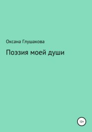 бесплатно читать книгу Поэзия моей души автора Оксана Глушакова