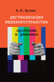 бесплатно читать книгу Дегуманизация медиапространства: проблемы и решения автора Валерий Бузин