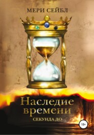 бесплатно читать книгу Наследие времени. Секунда до автора Мери Сейбл