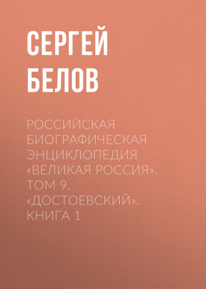 Российская Биографическая Энциклопедия «Великая Россия». Том 9. Достоевский. Книга 1