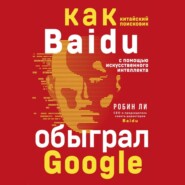 бесплатно читать книгу Baidu. Как китайский поисковик с помощью искусственного интеллекта обыграл Google автора Робин Ли