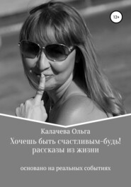 бесплатно читать книгу Хочешь быть счастливым – будь! автора Ольга Калачева