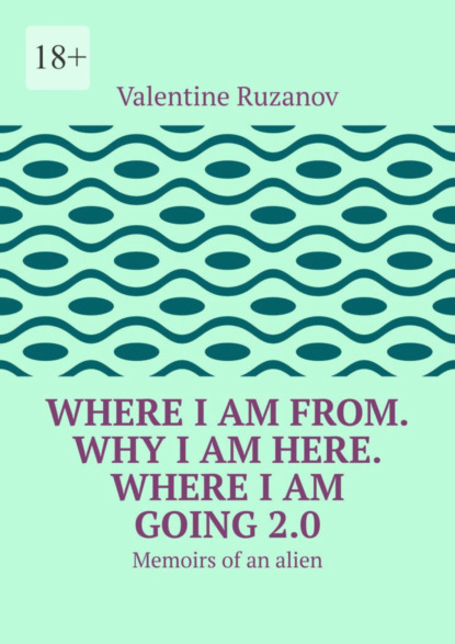 Where I am from. Why I am here. Where I am going 2.0. Memoirs of an alien