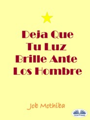 бесплатно читать книгу Deja Que Tu Luz Brille Ante Los Hombre автора Job Mothiba