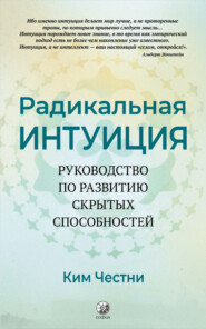 бесплатно читать книгу Радикальная Интуиция. Руководство по развитию скрытых способностей автора Ким Честни