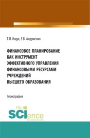 бесплатно читать книгу Финансовое планирование как инструмент эффективного управления финансовыми ресурсами учреждений высшего образования. (Бакалавриат, Магистратура). Монография. автора Татьяна Ищук