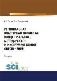 бесплатно читать книгу Региональная кластерная политика: концептуальное, методическое и инструментальное обеспечение. (Монография) автора Игорь Рисин